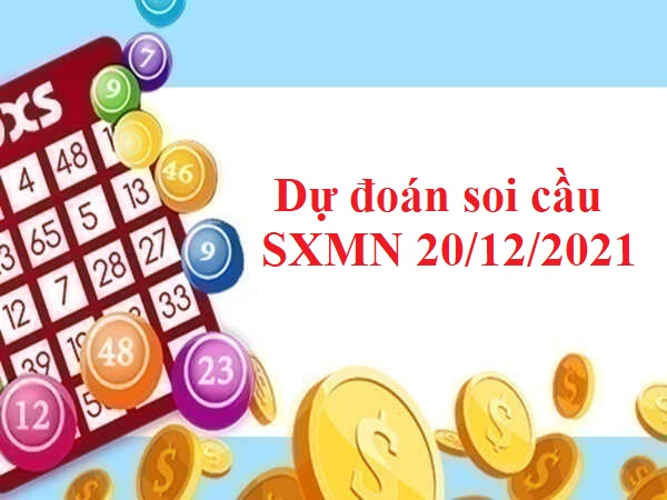 Dự đoán soi cầu SXMN 20/12/2021 hôm nay