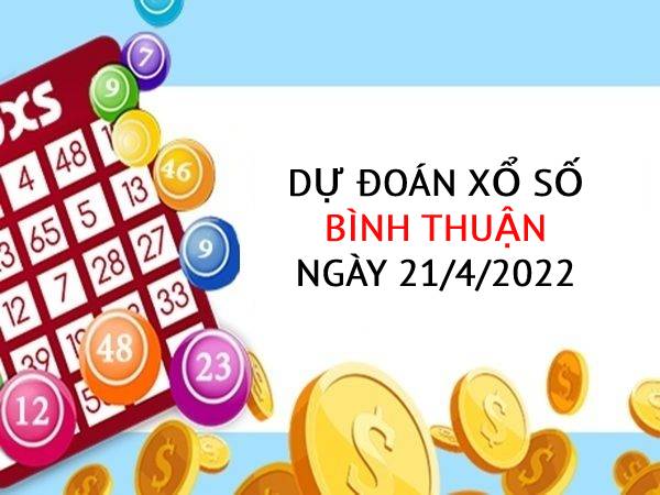 Dự đoán xổ số Bình Thuận ngày 21/4/2022 thứ 5 hôm nay