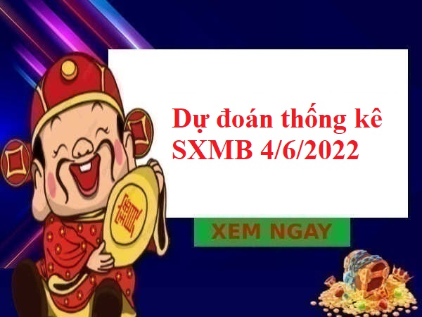 Dự đoán thống kê SXMB 4/6/2022 hôm nay