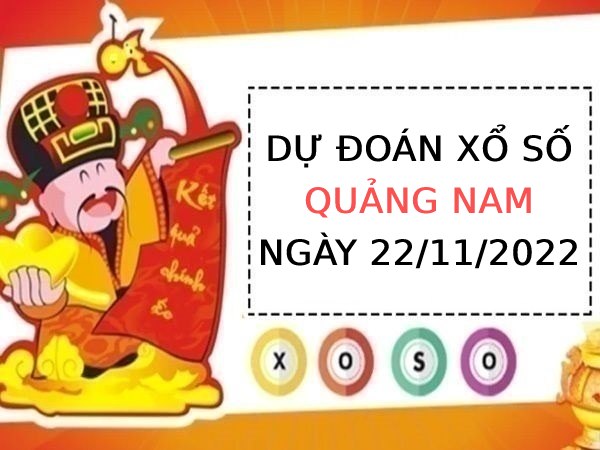Dự đoán xổ số Quảng Nam ngày 22/11/2022 thứ 3 hôm nay