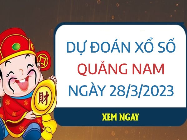 Dự đoán kết quả xổ số Quảng Nam ngày 28/3/2023 thứ 3 hôm nay