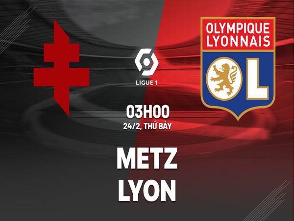 Dự đoán kèo Metz vs Lyon, 3h00 ngày 24/2