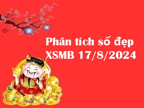 Phân tích số đẹp kết quả xổ số miền Bắc 17/8/2024 – Thứ 7 cực chuẩn!