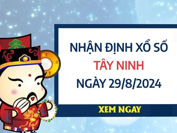 Nhận định xổ số Tây Ninh ngày 29/8/2024 chọn số đại cát thứ 5