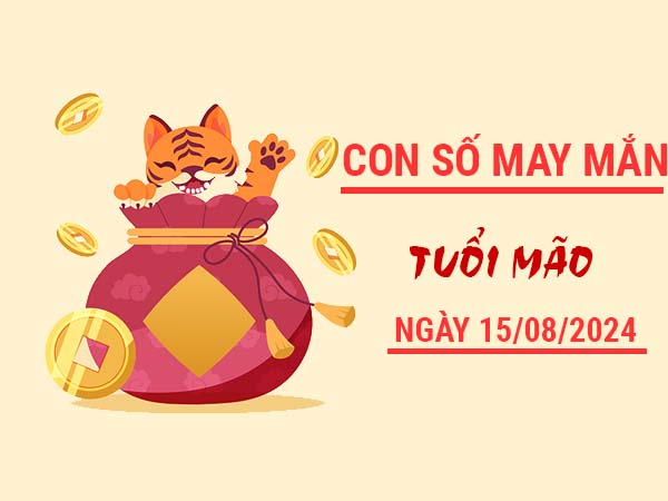 Con số may mắn tuổi Mão ngày 15/8/2024 thứ 5 hôm nay