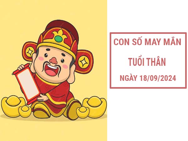 Con số may mắn tuổi Thân ngày 18/9/2024 thứ 4 hôm nay