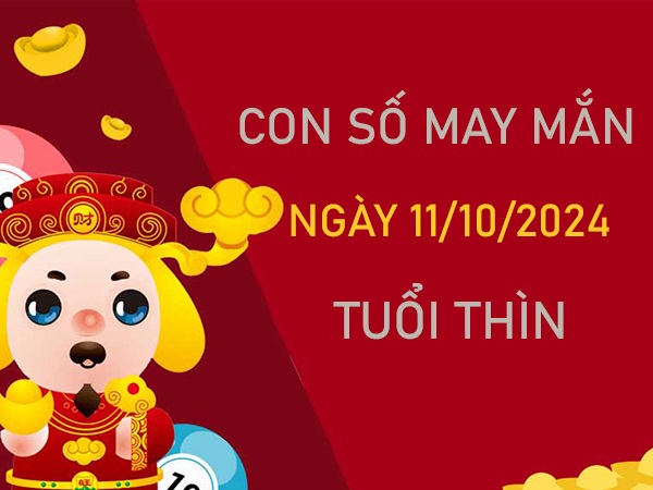 Cặp số đẹp tuổi Thìn 11/10/2024 ăn lộc tổ tiên hôm nay