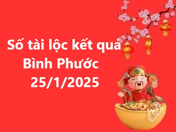 Tham khảo số tài lộc kết quả Bình Phước 25/1/2025 thứ 7