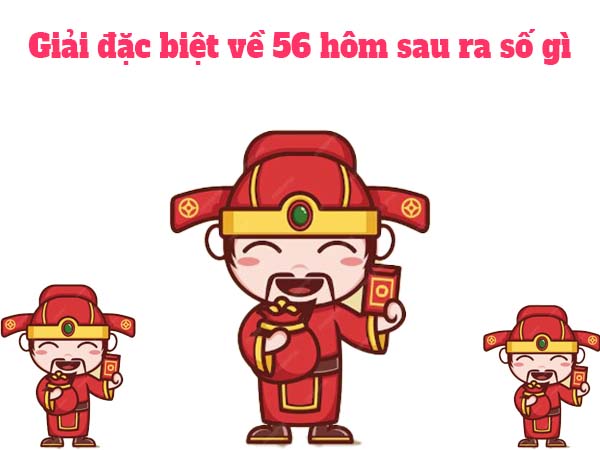 Thống kê giải đặc biệt về 56 hôm sau ra số gì chọn số nào