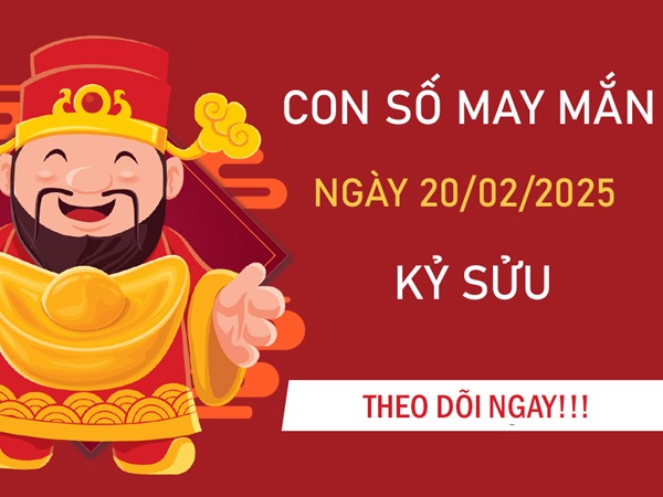 Ngày đại cát đón số hút lộc tuổi Kỷ Sửu 20/2/2025