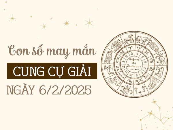 Đón vận may về cùng con số tài lộc Cự Giải 6/2/2025