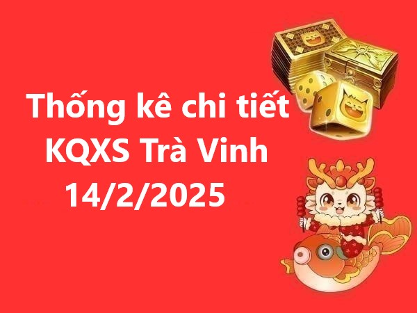 Thống kê chi tiết KQXS Trà Vinh 14/2/2025 hôm nay