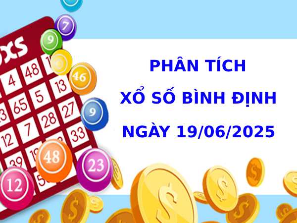 Phân tích xổ số Bình Định ngày 19/6/2025 thứ 5 tài lộc