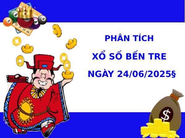 Phân tích xổ số Bến Tre 24/6/2025 hôm nay dễ trúng