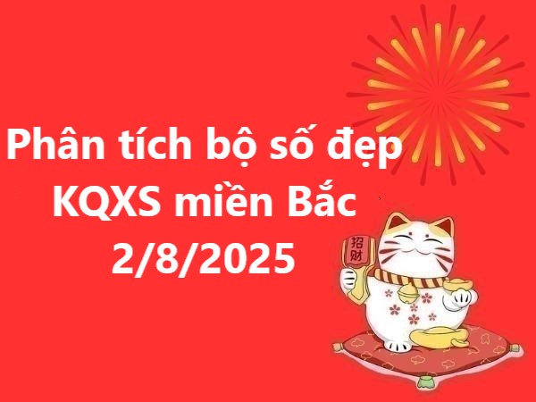 Phân tích bộ số đẹp KQXS miền Bắc 2/8/2025 may mắn