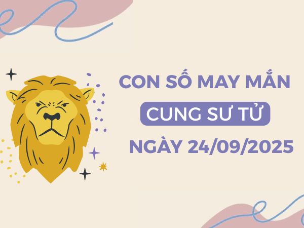 Tham khảo con số thần tài cung Sư Tử ngày 24/9/2025