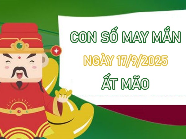 Thuận buồm xuôi gió với số đặc biệt tuổi Ất Mão 17/9/2025