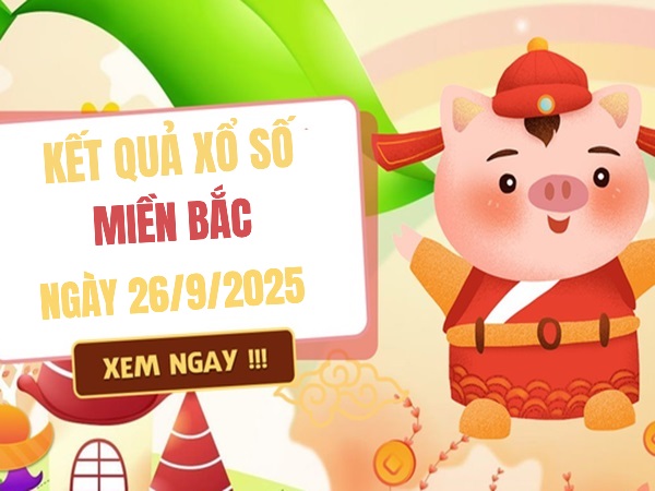 Phân tích XS Miền Bắc 26/9/2025 thứ 6 hôm nay siêu chuẩn