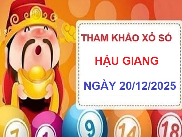 Tham khảo dự đoán xổ số Hậu Giang ngày 20/12/2025 chuẩn