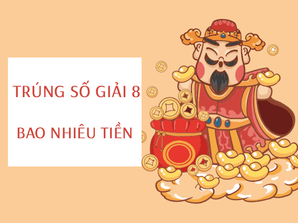 Khi trúng vé số giải 8 xổ số được bao nhiêu tiền thưởng?