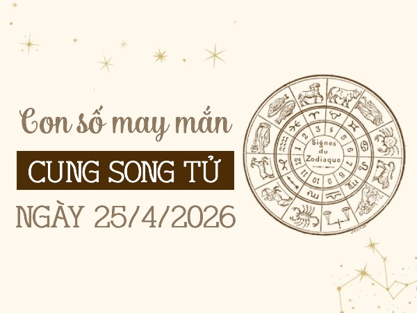 Đại cát với con số may mắn ngày 25/04/2026 cung Song Tử